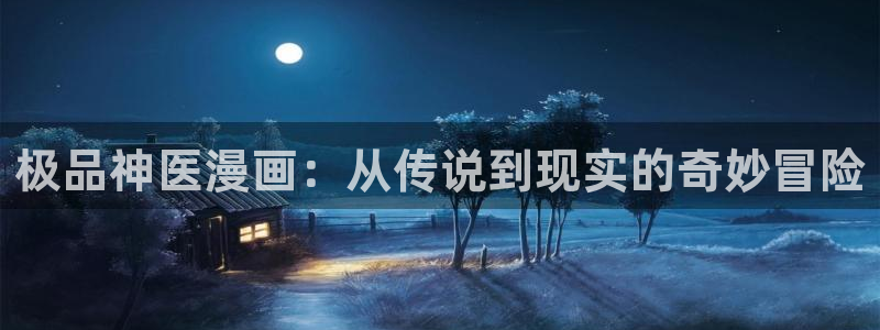 真人腐漫画：极品神医漫画：从传说到现实的奇妙冒险