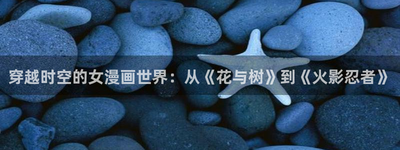 腐漫壁纸：穿越时空的女漫画世界：从《花与树》到《火影忍者》