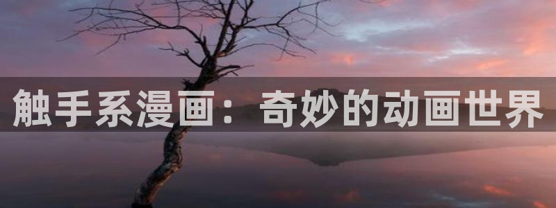 腐漫画在线下载：触手系漫画：奇妙的动画世界