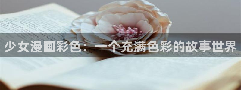 腐漫画软件无删减：少女漫画彩色：一个充满色彩的故事世界